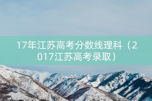 17年江苏高考分数线理科（2017江苏高考录取）
