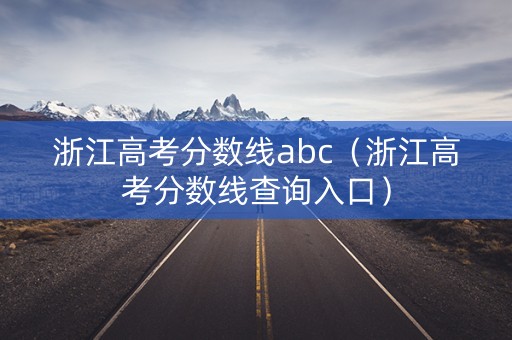 浙江高考分数线abc（浙江高考分数线查询入口）