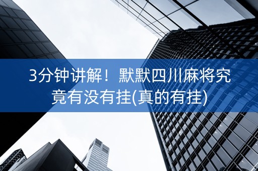 3分钟讲解！默默四川麻将究竟有没有挂(真的有挂)