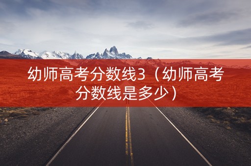 幼师高考分数线3（幼师高考分数线是多少）