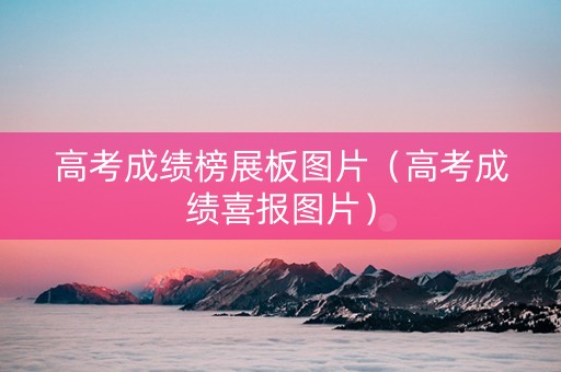 高考成绩榜展板图片（高考成绩喜报图片）