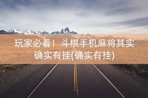玩家必看！斗棋手机麻将其实确实有挂(确实有挂)