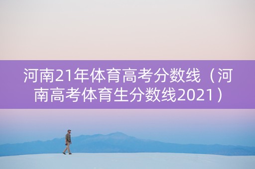 河南21年体育高考分数线（河南高考体育生分数线2021）