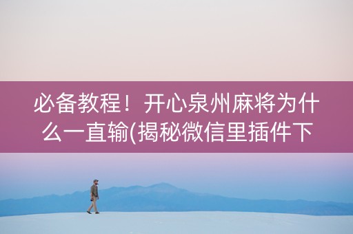 必备教程！开心泉州麻将为什么一直输(揭秘微信里插件下载)