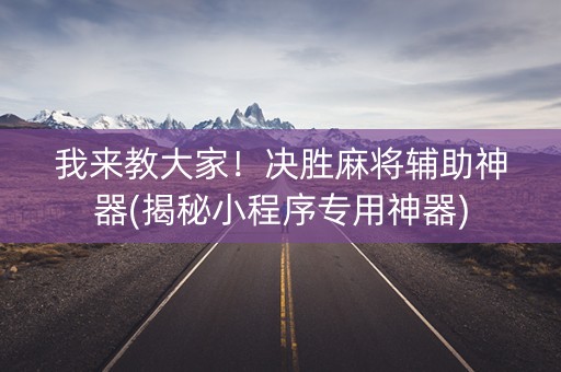 我来教大家！决胜麻将辅助神器(揭秘小程序专用神器)