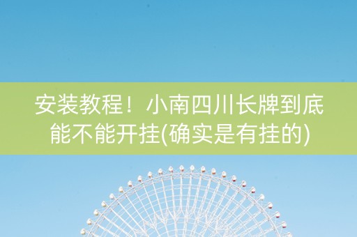 安装教程！小南四川长牌到底能不能开挂(确实是有挂的)