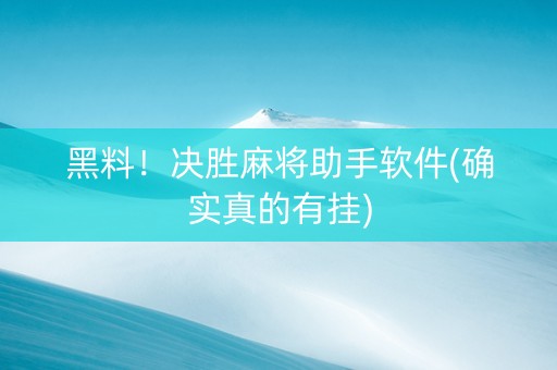黑料！决胜麻将助手软件(确实真的有挂)