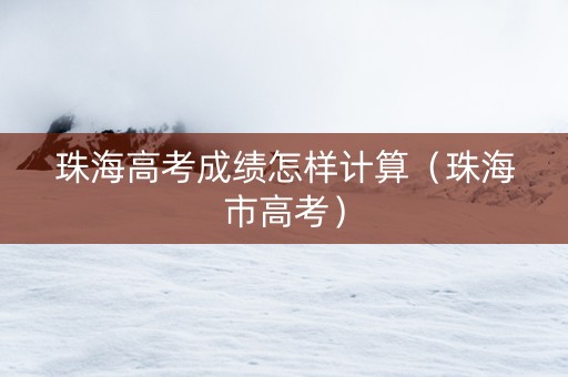 珠海高考成绩怎样计算（珠海市高考）