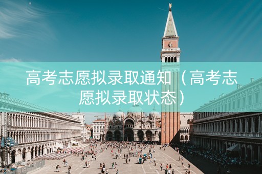 高考志愿拟录取通知（高考志愿拟录取状态）