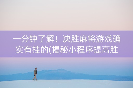 一分钟了解！决胜麻将游戏确实有挂的(揭秘小程序提高胜率)