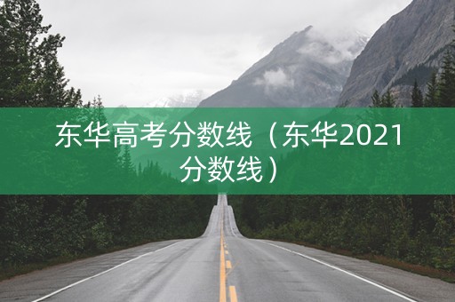 东华高考分数线（东华2021分数线）