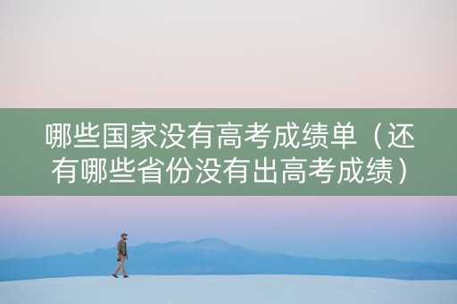 哪些国家没有高考成绩单（还有哪些省份没有出高考成绩）