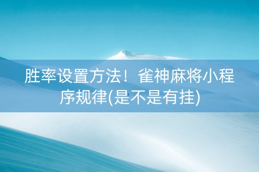 胜率设置方法！雀神麻将小程序规律(是不是有挂)