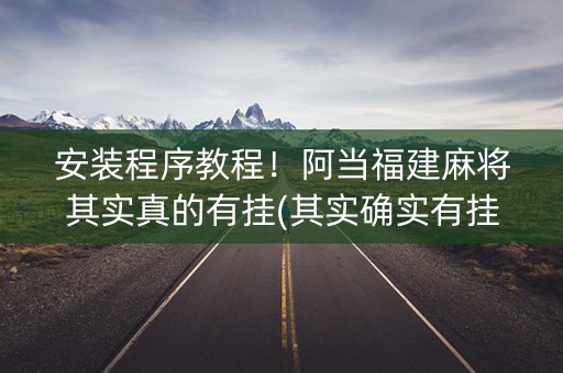 安装程序教程！阿当福建麻将其实真的有挂(其实确实有挂)