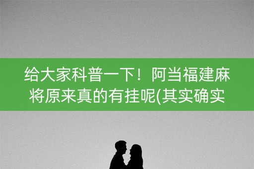 给大家科普一下！阿当福建麻将原来真的有挂呢(其实确实有挂)