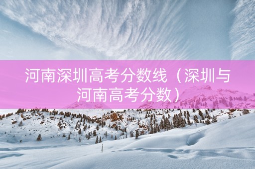 河南深圳高考分数线（深圳与河南高考分数）