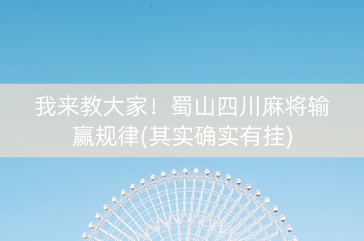 我来教大家！蜀山四川麻将输赢规律(其实确实有挂)