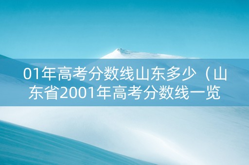 01年高考分数线山东多少（山东省2001年高考分数线一览表）