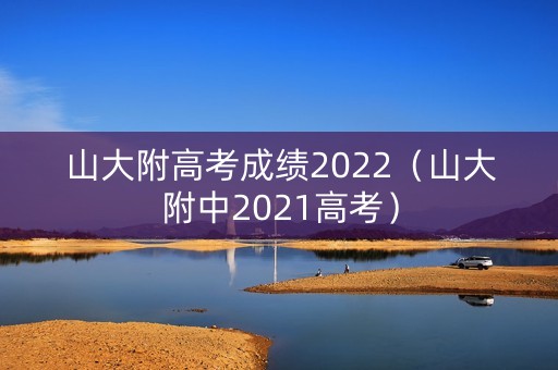 山大附高考成绩2022（山大附中2021高考）