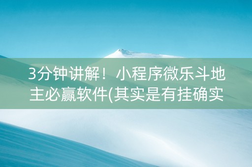 3分钟讲解！小程序微乐斗地主必赢软件(其实是有挂确实有挂)