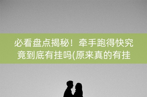 必看盘点揭秘！牵手跑得快究竟到底有挂吗(原来真的有挂)