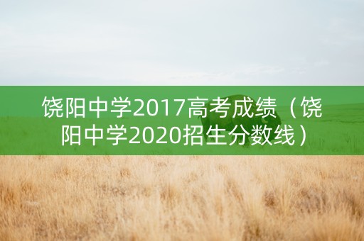 饶阳中学2017高考成绩（饶阳中学2020招生分数线）