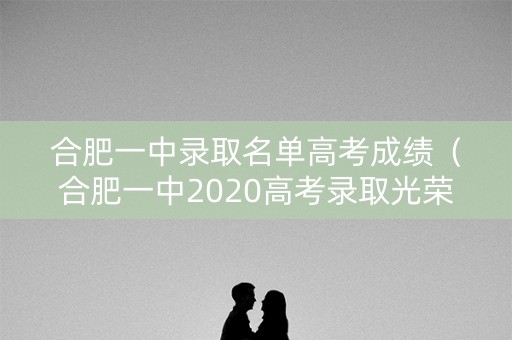 合肥一中录取名单高考成绩（合肥一中2020高考录取光荣榜）