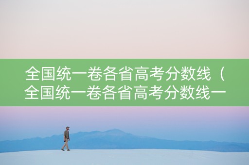 全国统一卷各省高考分数线（全国统一卷各省高考分数线一样吗）