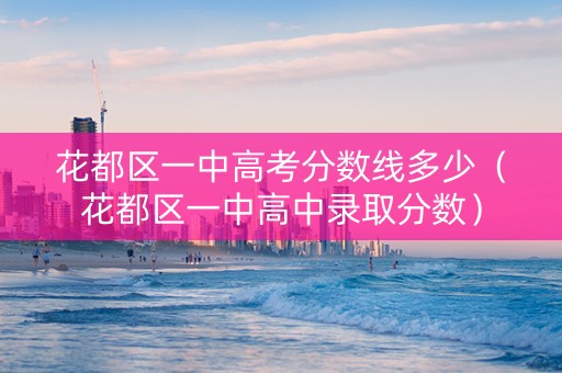 花都区一中高考分数线多少（花都区一中高中录取分数）