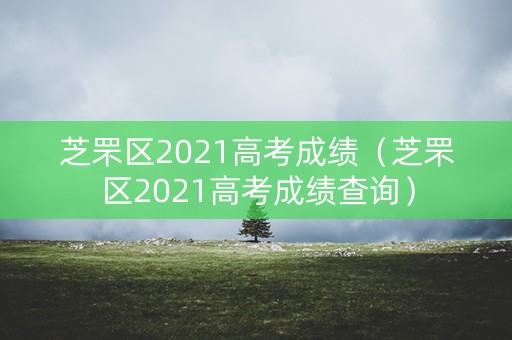 芝罘区2021高考成绩（芝罘区2021高考成绩查询）