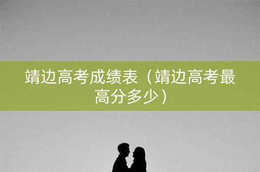 靖边高考成绩表（靖边高考最高分多少）