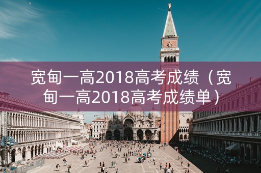 宽甸一高2018高考成绩（宽甸一高2018高考成绩单）