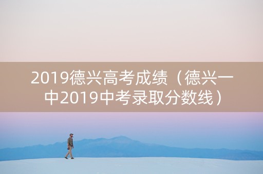 2019德兴高考成绩（德兴一中2019中考录取分数线）