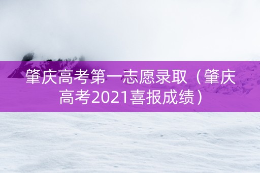肇庆高考第一志愿录取（肇庆高考2021喜报成绩）