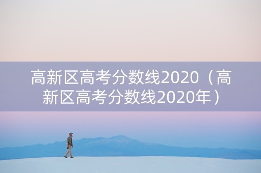 高新区高考分数线2020（高新区高考分数线2020年）