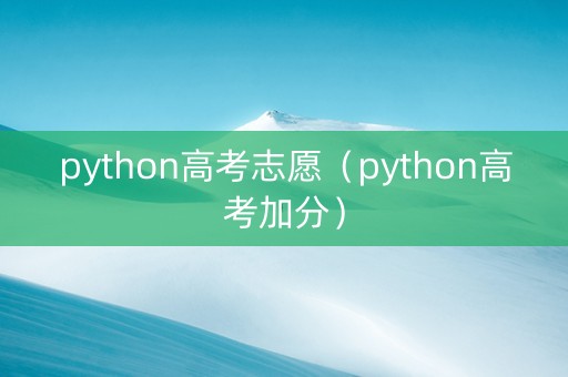 python高考志愿（python高考加分）