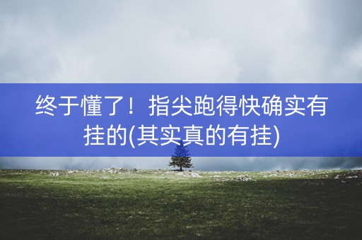 终于懂了！指尖跑得快确实有挂的(其实真的有挂)