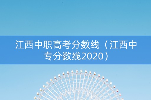 江西中职高考分数线（江西中专分数线2020）