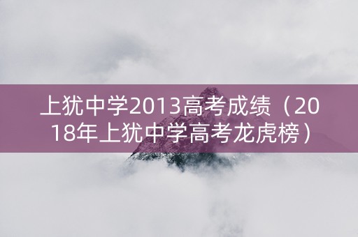 上犹中学2013高考成绩（2018年上犹中学高考龙虎榜）
