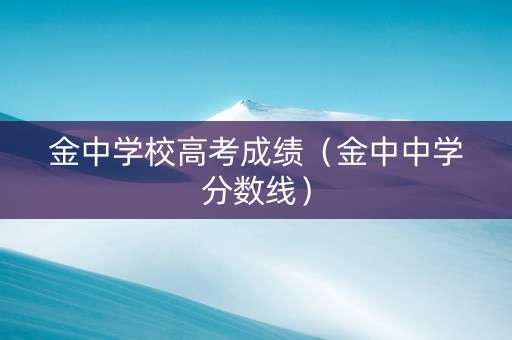 金中学校高考成绩（金中中学分数线）