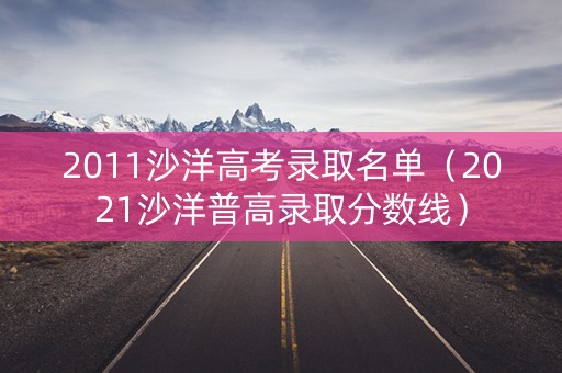 2011沙洋高考录取名单（2021沙洋普高录取分数线）