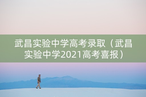 武昌实验中学高考录取（武昌实验中学2021高考喜报）