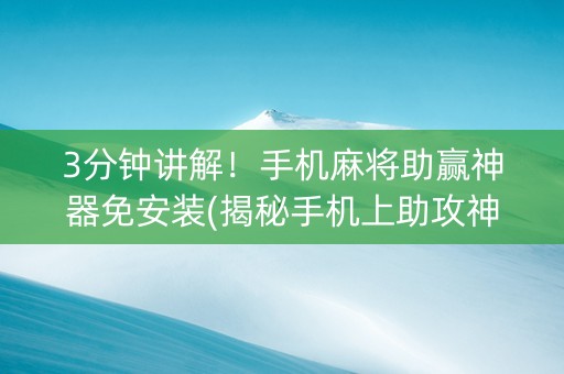 3分钟讲解！手机麻将助赢神器免安装(揭秘手机上助攻神器)