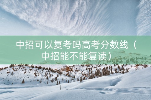 中招可以复考吗高考分数线（中招能不能复读）