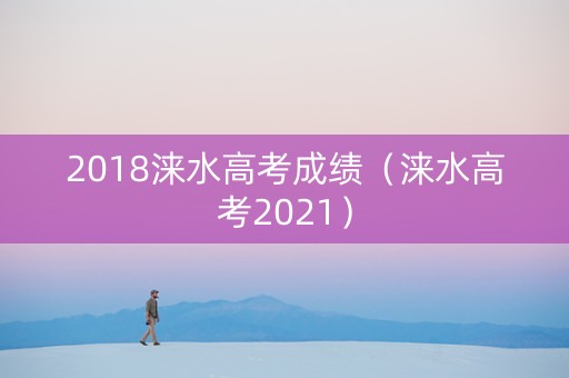 2018涞水高考成绩（涞水高考2021）
