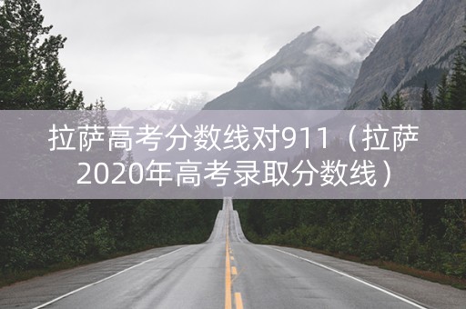 拉萨高考分数线对911（拉萨2020年高考录取分数线）