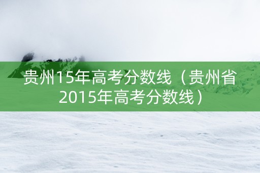 贵州15年高考分数线（贵州省2015年高考分数线）