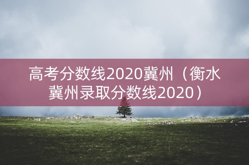 高考分数线2020冀州（衡水冀州录取分数线2020）