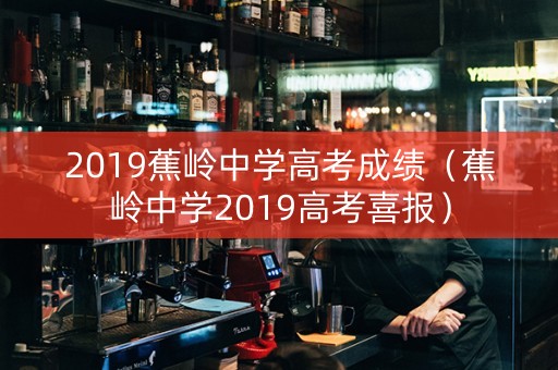 2019蕉岭中学高考成绩（蕉岭中学2019高考喜报）
