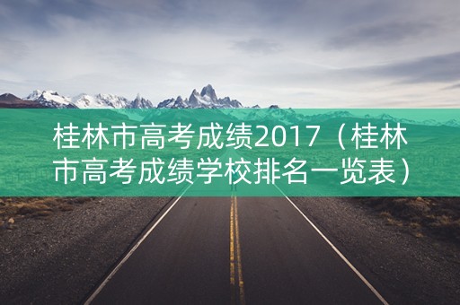 桂林市高考成绩2017（桂林市高考成绩学校排名一览表）